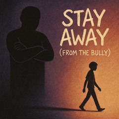 Stay Away (From the Bully)
