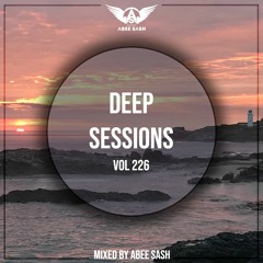 Deep Sessions - Vol 226 ★ Mixed By Abee Sash