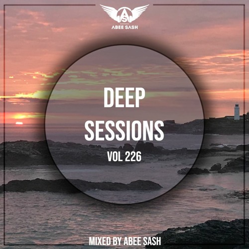 Deep Sessions - Vol 226 ★ Mixed By Abee Sash
