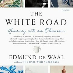 DOWNLOAD EPUB 📭 The White Road: Journey into an Obsession by  Edmund de Waal [PDF EB