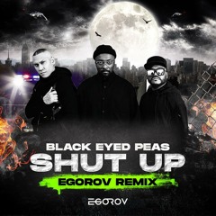 Black Eyed Peas - SHUT UP (DJ EGOROV Remix)