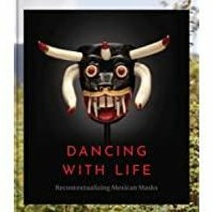 ((Read PDF) Dancing with Life: Recontextualizing Mexican Masks