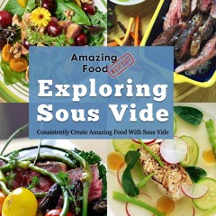 (⚡READ⚡) Amazing Food Made Easy: Exploring Sous Vide: Consistently Create Amazin