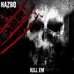Hazbo - Kill Em [FREE DOWNLOAD
