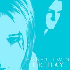 Ember Twin - Friday