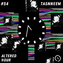 Altered Hour #54 - Tasnneem