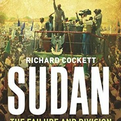 [View] [EBOOK EPUB KINDLE PDF] Sudan: The Failure and Division of an African State by  Richard Cocke