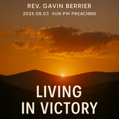 Rev. Gavin Berrier - 2025.08.03 SUN PM PREACHING - Living in Victory