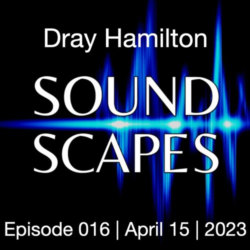 Dray Hamilton | SoundScapes | Episode 016 | April  | 2023