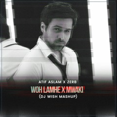 Atif Aslam X Zerb - Woh Lamhe X Mwaki (DJ Wish Mashup)