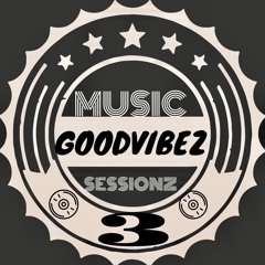 GoodvibeZ SessionZ 3