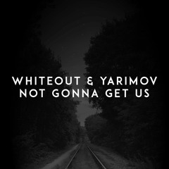 Whiteout & Yarimov - Not Gonna Get Us