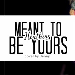 Meant To Be Yours • cover by Jenny (Heathers)