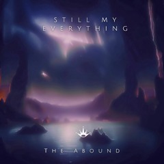 The Abound - Still My Everything [REMIX CONTEST ENDED]