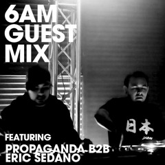 6AM Guest Mix: Propaganda B2B Eric Sedano