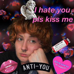 I hate you pls kiss me