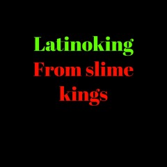 Latinoking (from Slime Kings) (PORD BY BROKEBOI BEATS)