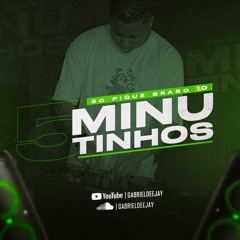 5 MINUTINHOS SÓ PIQUE BRABO 1.0  ( GABRIEL DEEJAY )