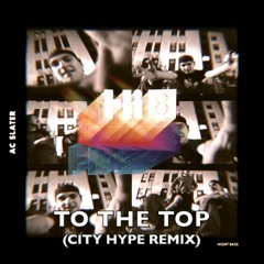 AC Slater & Jay Robinson - To The Top (CITY HYPE Remix)
