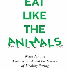 [View] EBOOK 💕 Eat Like The Animals: What Nature Teaches Us About the Science of Hea
