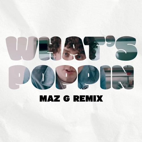 WHAT'S POPPIN (MAZ G REMIX)