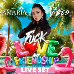 AMARIA DJ - FUCK LOVE & FRIENDSHIP LIVE SET