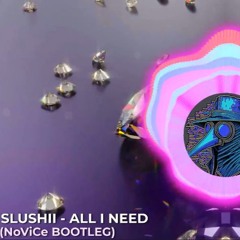 SLUSHII - ALL I NEED (NoViCe BOOTLEG)