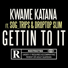 Kwame Katana ft Trips & Slim - Gettin To It