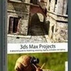 Open PDF 3ds Max Projects: A Detailed Guide to Modeling, Texturing, Rigging, Animation and Lighting