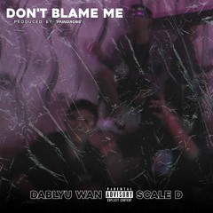 Dablyu Wan X Scale D - Don't Blame Me (Prod by Paindrobs)