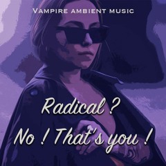 Radical ? No ! That's you !  - Vampire ambient tension and fight music