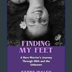 [Ebook] 💖 Finding my Feet: A Rare Warrior’s Journey Through SMA and the Unknown     Kindle Edition
