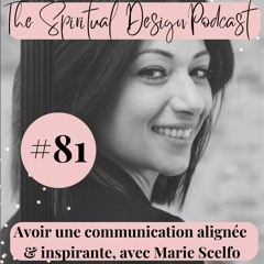 #81 - Avoir Une Communication Alignée  & Inspirante, Avec Marie Scelfo