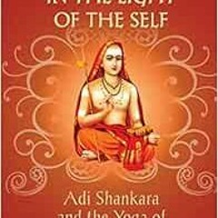Read [KINDLE PDF EBOOK EPUB] In the Light of the Self: Adi Shankara and the Yoga of N