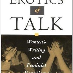 Kindle⚡online✔PDF The Erotics of Talk: Women's Writing and Feminist Paradigms