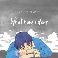 What have I done - Y.O.Y Ft. Clxrity