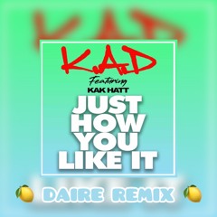 K.A.D - Just How You Like It (DAIRE Remix)