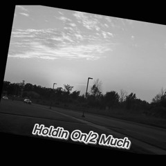 Holdin on/2 much