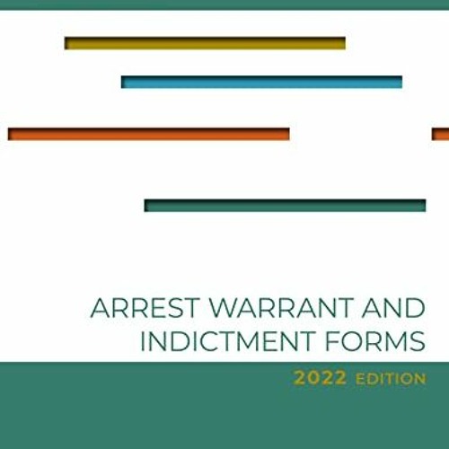 [Access] EPUB 💏 Arrest, Warrant, and Indictment Forms: Eighth Edition, 2022 by  Jeff