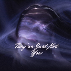 They're Just Not You