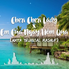 MASHUP || Cheri Cheri Lady x Em Của Ngày Hôm Qua (NXTA Tropical Mix)