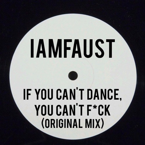 iAmFAUST - If You Can't Dance, You Can't Fck (Original Mix) Short Clip