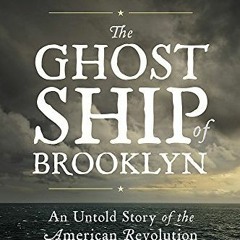 [Get] KINDLE ☑️ The Ghost Ship of Brooklyn: An Untold Story of the American Revolutio