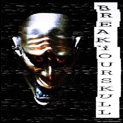 BREAK YOUR SKULL
