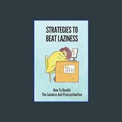 Read$$ ⚡ Strategies To Beat Laziness: How To Handle The Laziness And Procrastination: Books On How