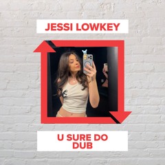 Jessi Lowkey - U Sure Do Dub