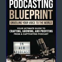 ebook read pdf ⚡ The Podcasting Blueprint: Unveiling Your Voice To The World: Your Ultimate Guide