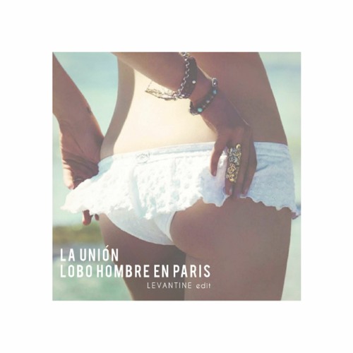 La Unión - Lobo Hombre En Paris (Levantine Edit)