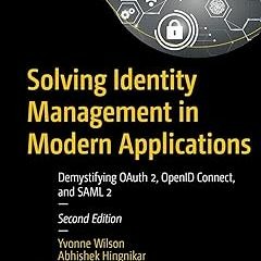Solving Identity Management in Modern Applications: Demystifying OAuth 2, OpenID Connect, and S