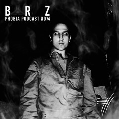 PHOBIA PODCAST 074 ||| B R Z